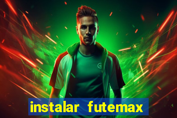 instalar futemax futebol ao vivo